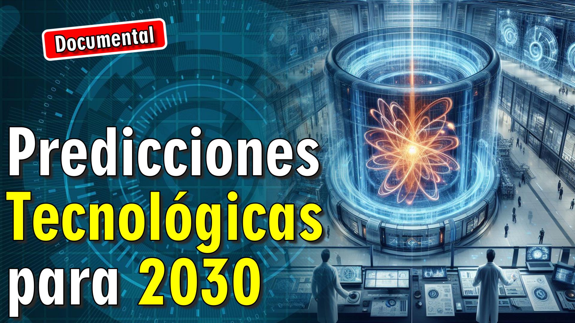 ⚡ Predicciones Tecnológicas para 2030 [ 🎬 DOCUMENTAL ]