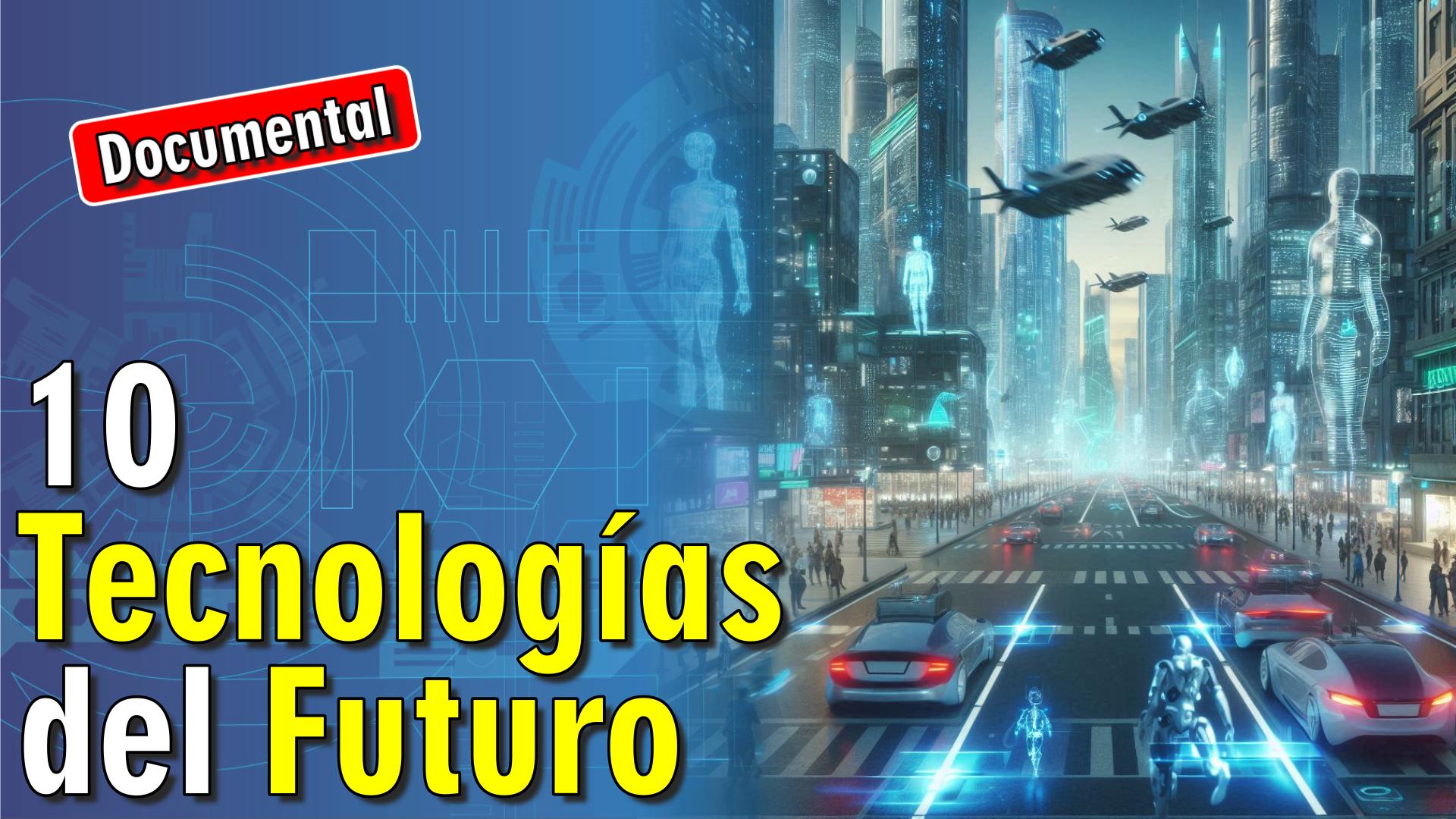 🤖 10 Tecnologías del Futuro [ 🎬 DOCUMENTAL ]